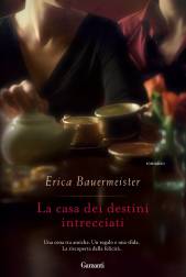 La casa dei destini intrecciati, il nuovo romanzo di Erica Bauermeister