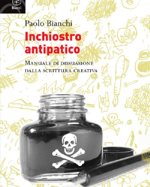 Inchiostro Antipatico-Manuale di dissuasione dalla scrittura creativa di Paolo Bianchi