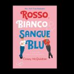 Rosso, bianco e Sangue blu di Casey McQuiston: recensione